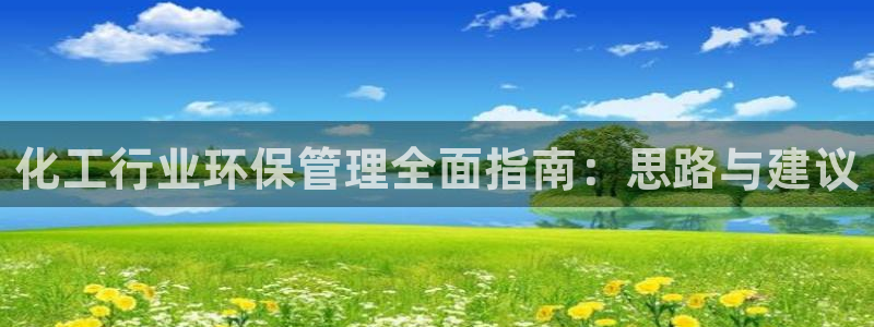 亿万先生客服联系方式查询：化工行业环保管理全面指南：思路与建议