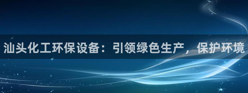 亿万笞人：汕头化工环保设备：引领绿色生产，保护环境